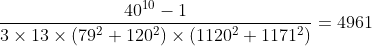 [tex]\frac{40^{10}-1}{3\times13\times(79^2+120^2)\times(1120^2+1171^2)}=4961[/tex]